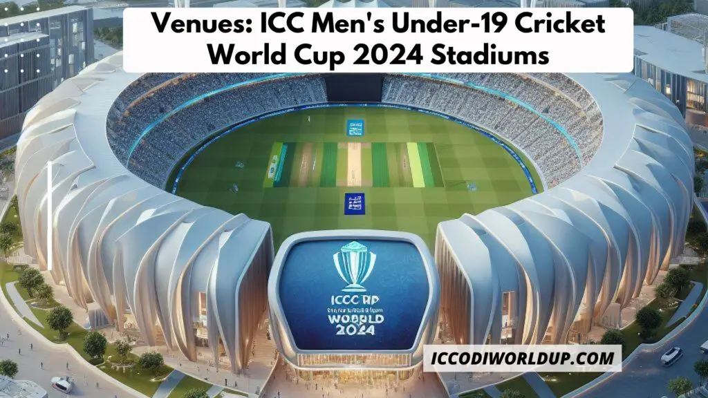 2024 Under 19 World Cup Schedule, Venue, Matches, and Stadium ICC ODI