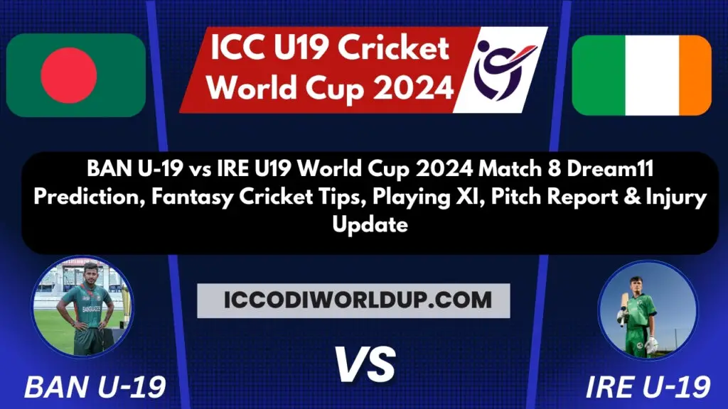 BAN U-19 vs IRE U19 World Cup 2024 Match 8 Dream11 Prediction, Fantasy Cricket Tips, Playing XI, Pitch Report & Injury Update