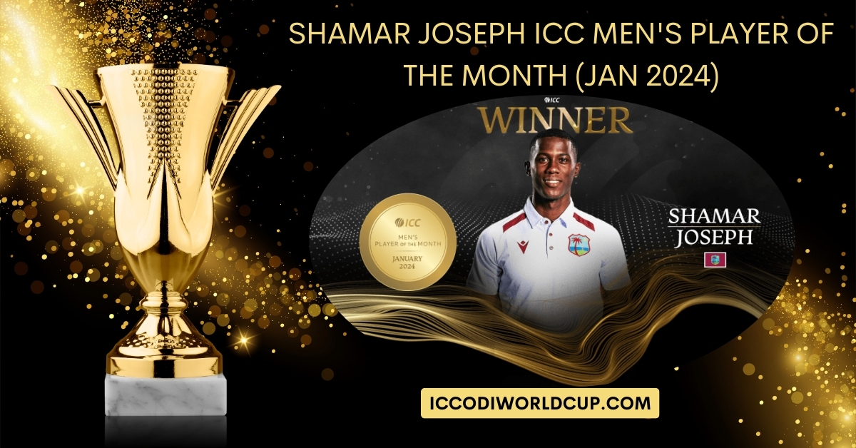 Shamar Joseph ICC Men’s Player of the Month (JAN 2024)