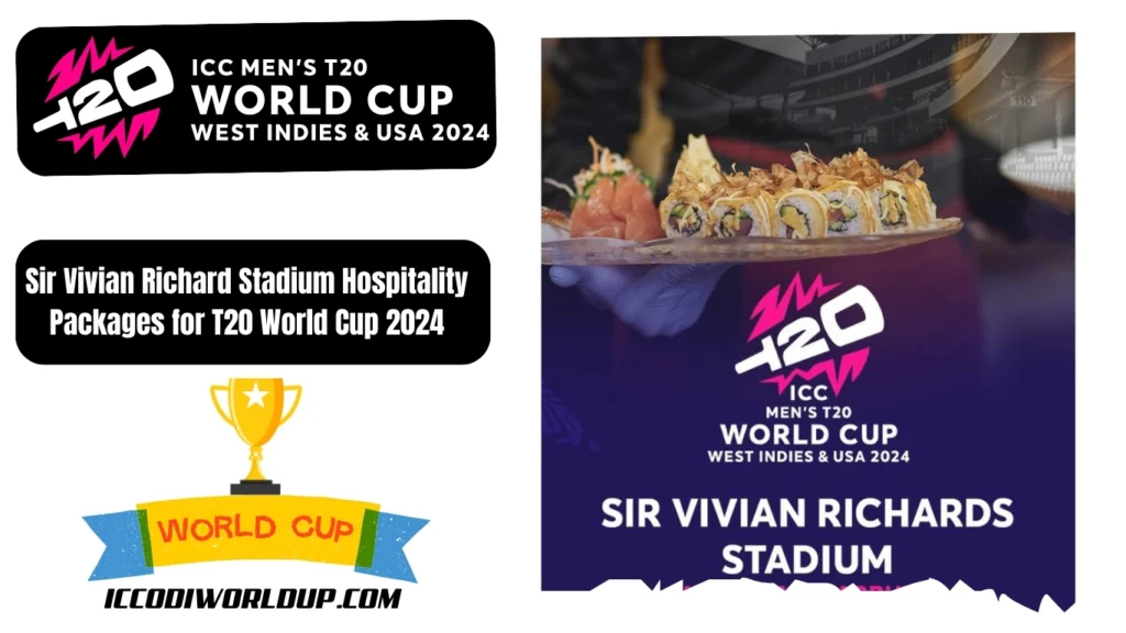Sir Vivian Richard Stadium Hospitality Packages for T20 World Cup 2024